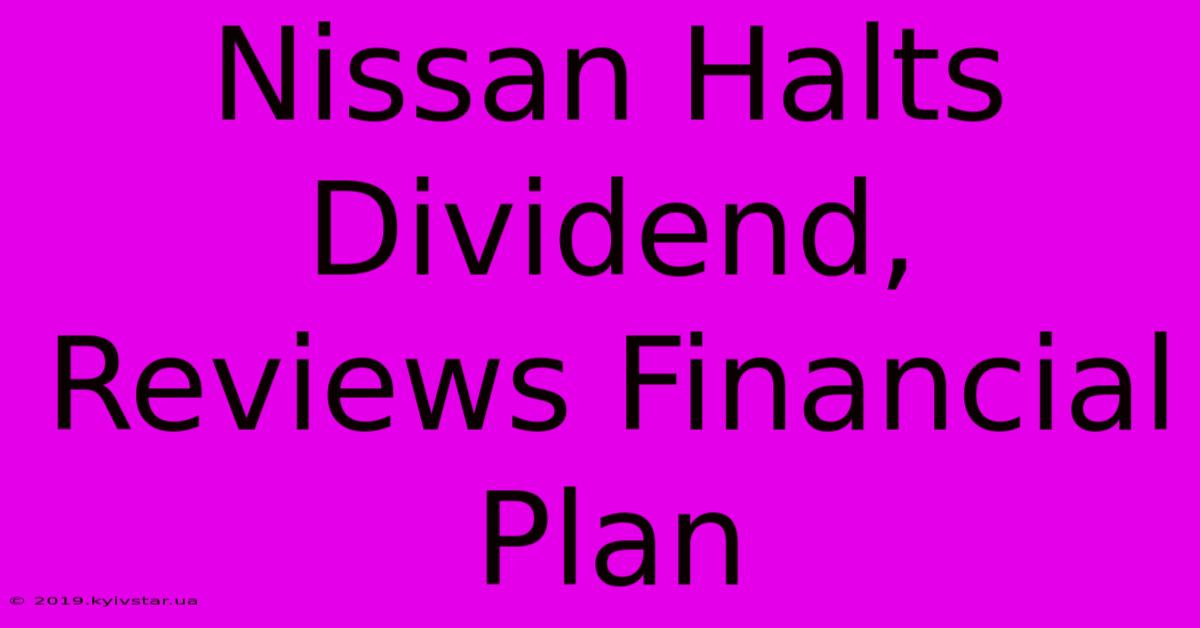 Nissan Halts Dividend, Reviews Financial Plan