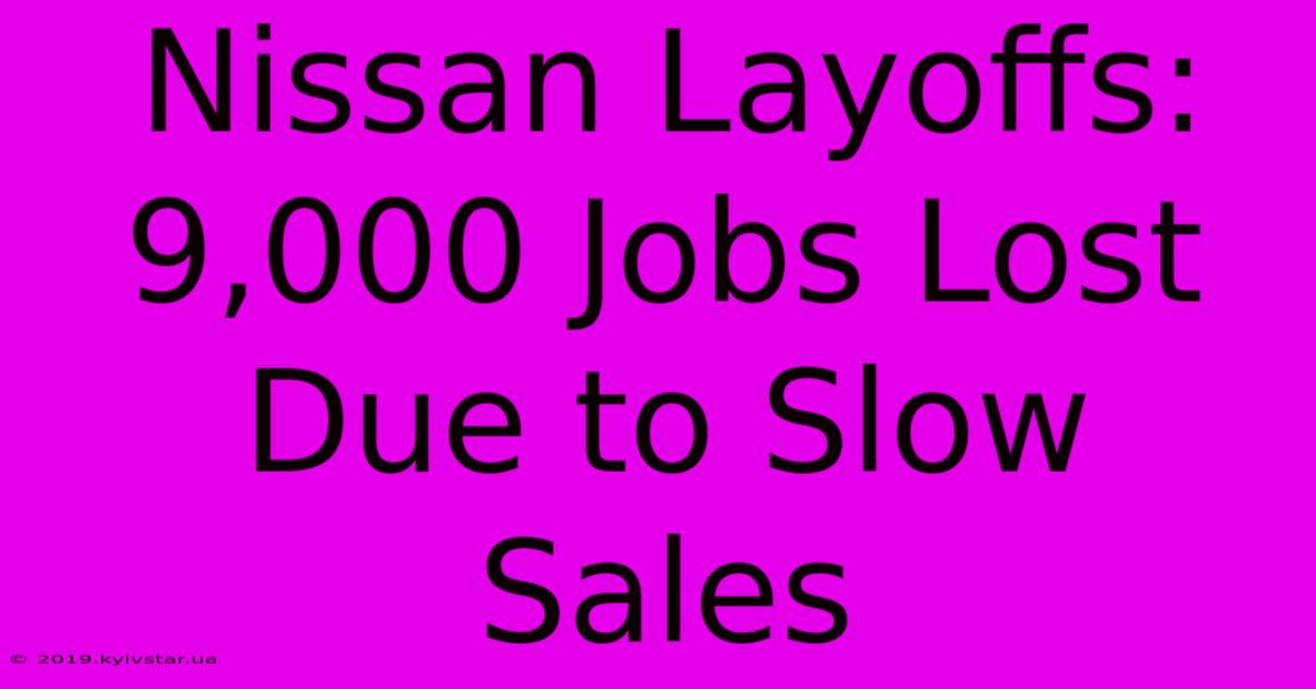 Nissan Layoffs: 9,000 Jobs Lost Due To Slow Sales