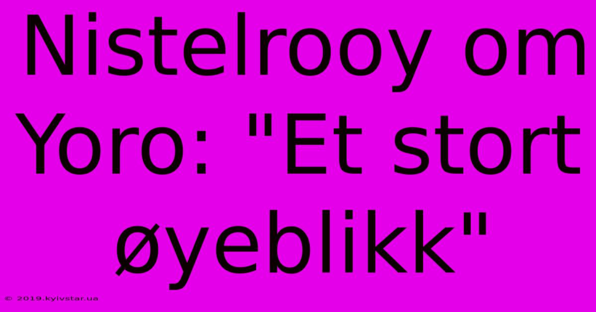 Nistelrooy Om Yoro: 