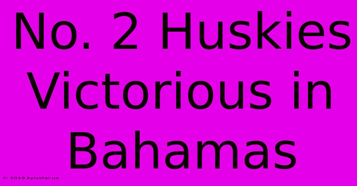 No. 2 Huskies Victorious In Bahamas