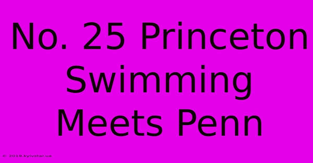 No. 25 Princeton Swimming Meets Penn