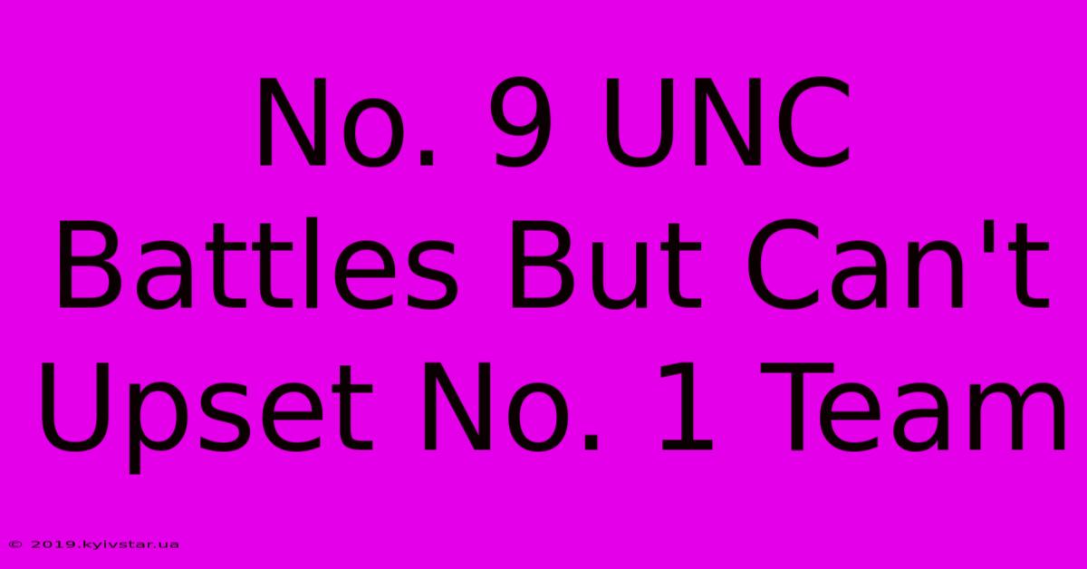 No. 9 UNC Battles But Can't Upset No. 1 Team 