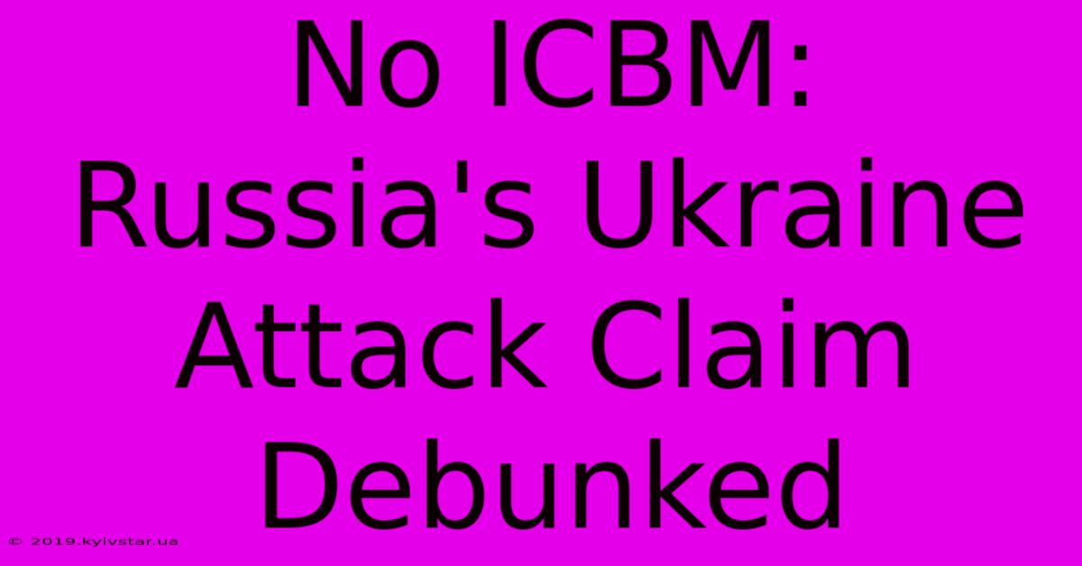 No ICBM: Russia's Ukraine Attack Claim Debunked