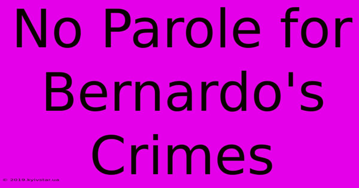 No Parole For Bernardo's Crimes