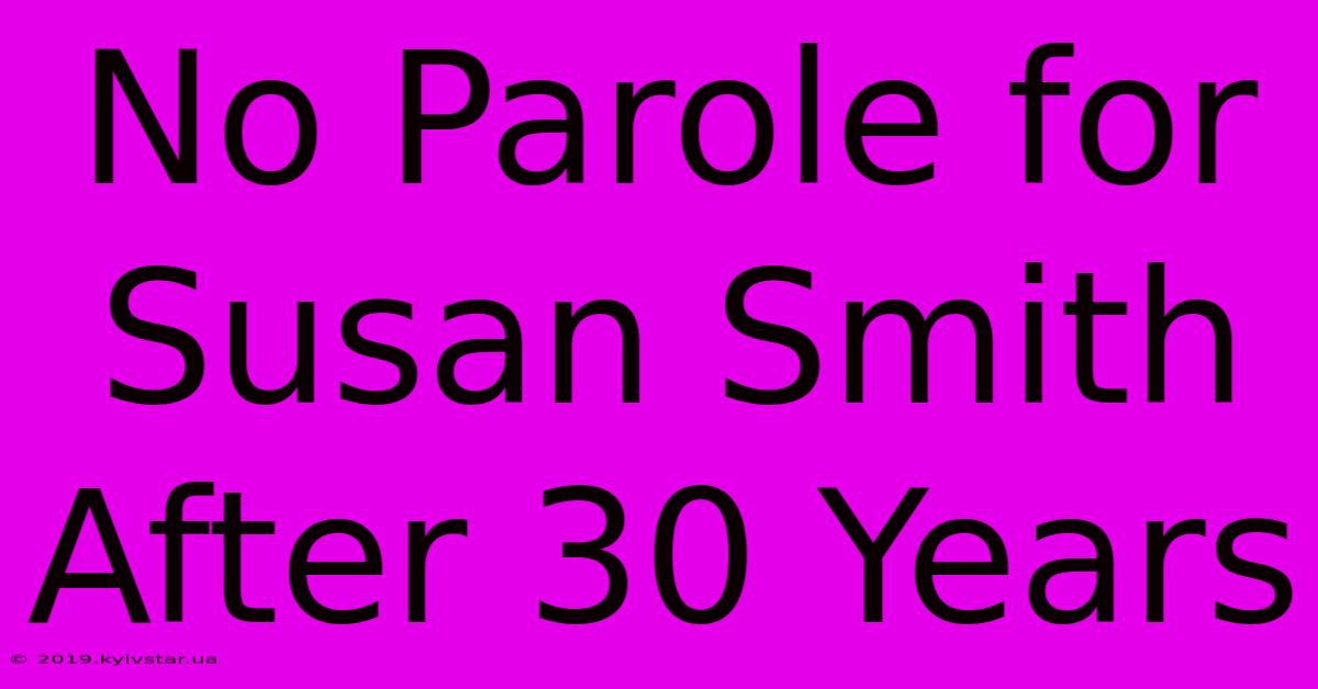 No Parole For Susan Smith After 30 Years