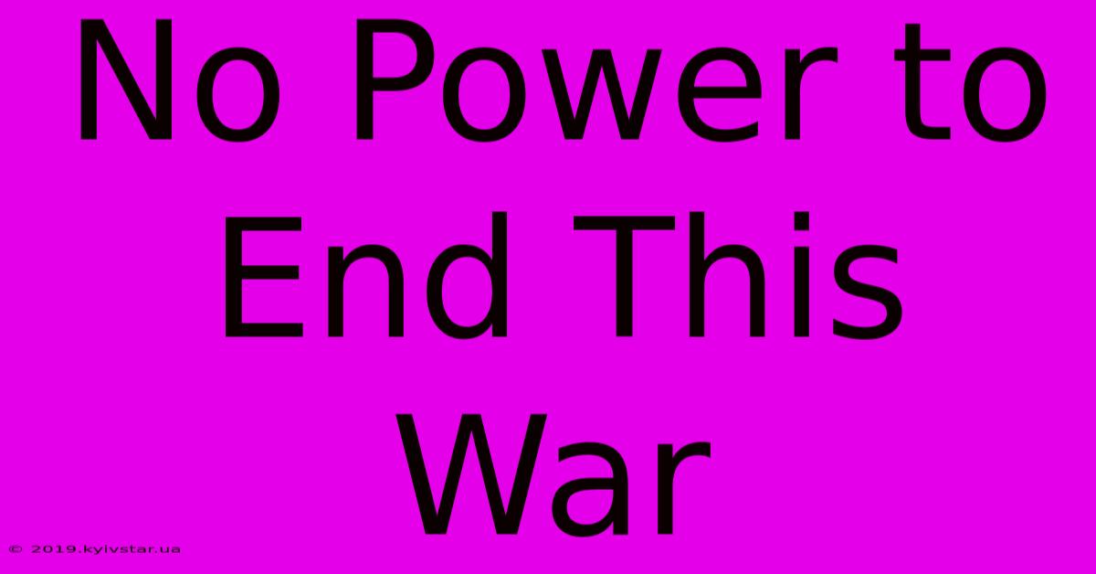 No Power To End This War