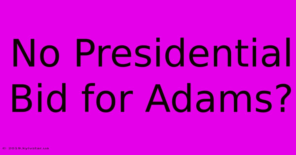 No Presidential Bid For Adams?