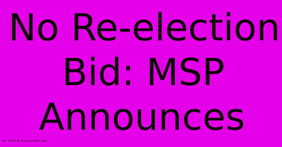 No Re-election Bid: MSP Announces