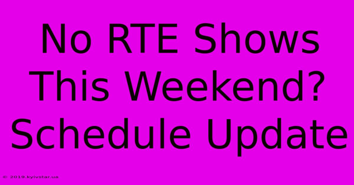 No RTE Shows This Weekend? Schedule Update