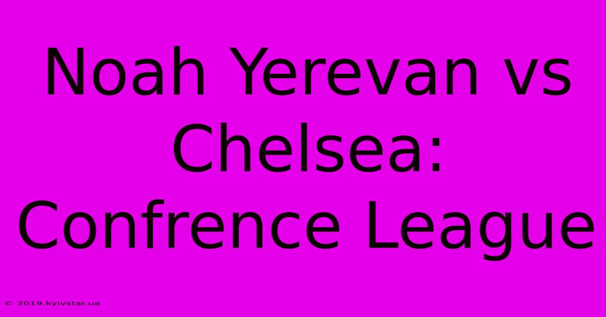 Noah Yerevan Vs Chelsea: Confrence League