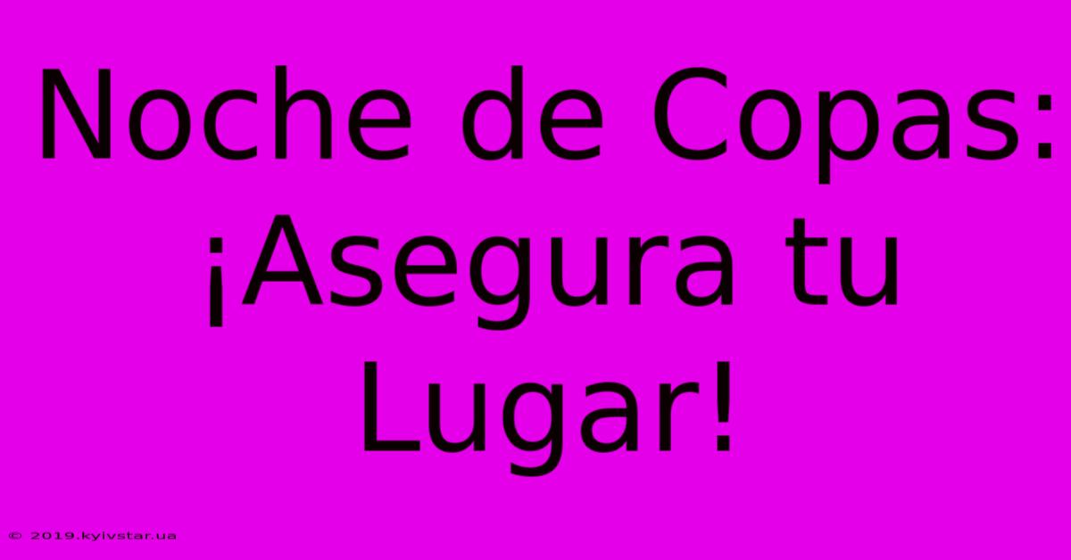 Noche De Copas: ¡Asegura Tu Lugar!