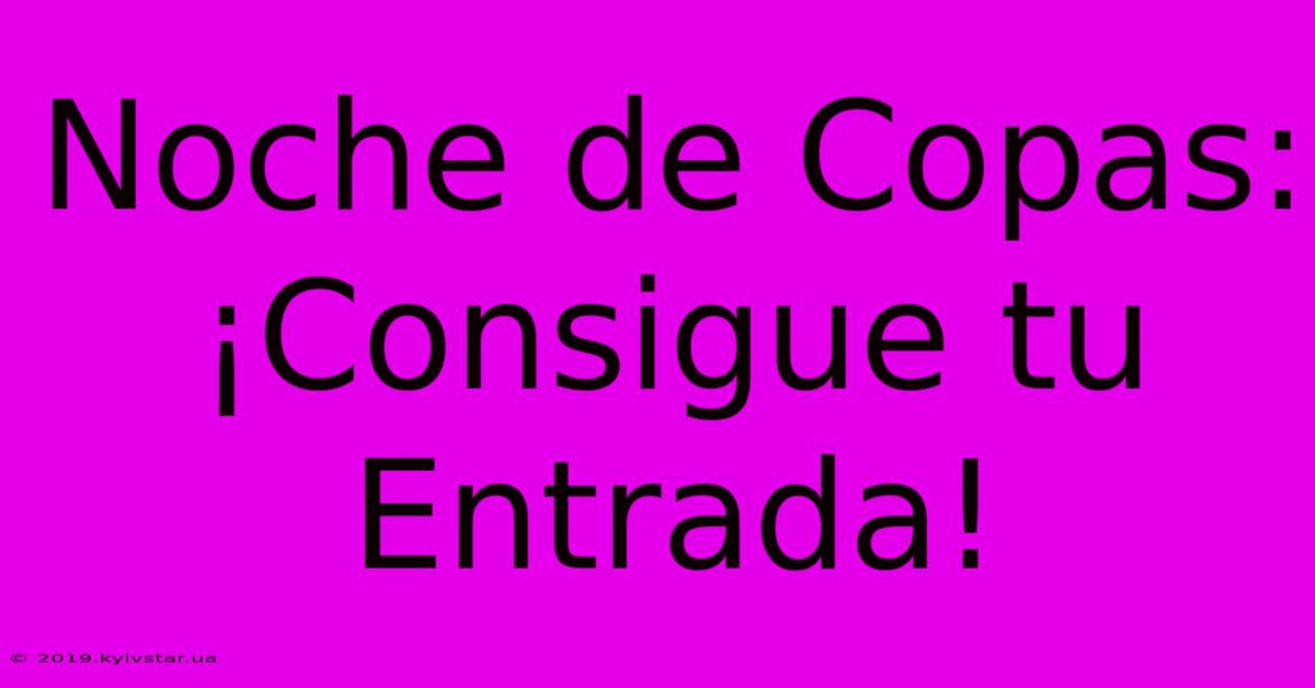 Noche De Copas: ¡Consigue Tu Entrada!