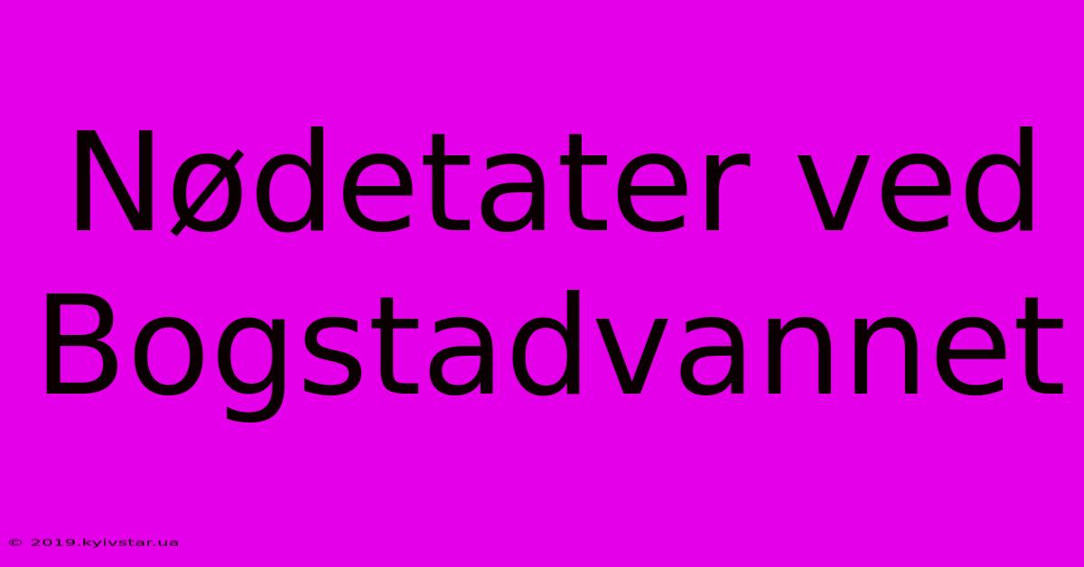 Nødetater Ved Bogstadvannet