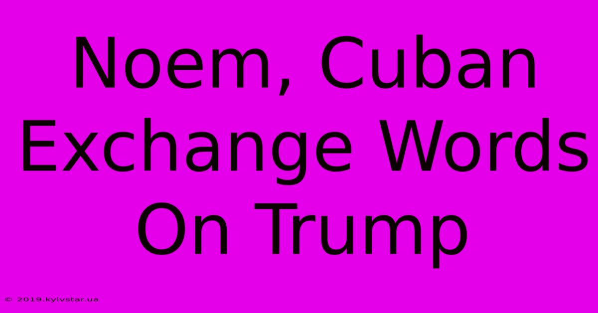 Noem, Cuban Exchange Words On Trump 