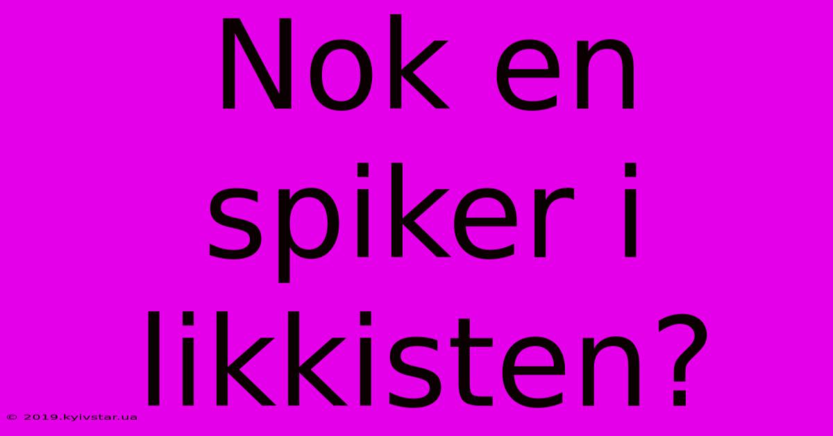 Nok En Spiker I Likkisten?