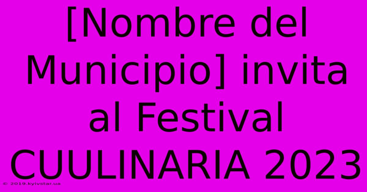 [Nombre Del Municipio] Invita Al Festival CUULINARIA 2023