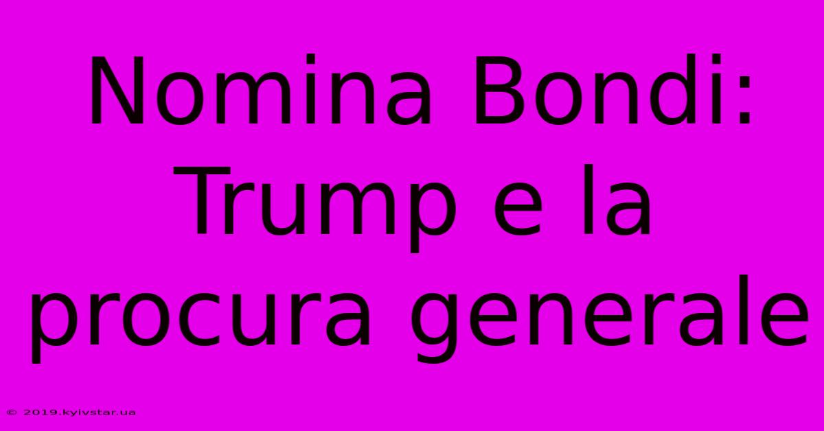 Nomina Bondi: Trump E La Procura Generale