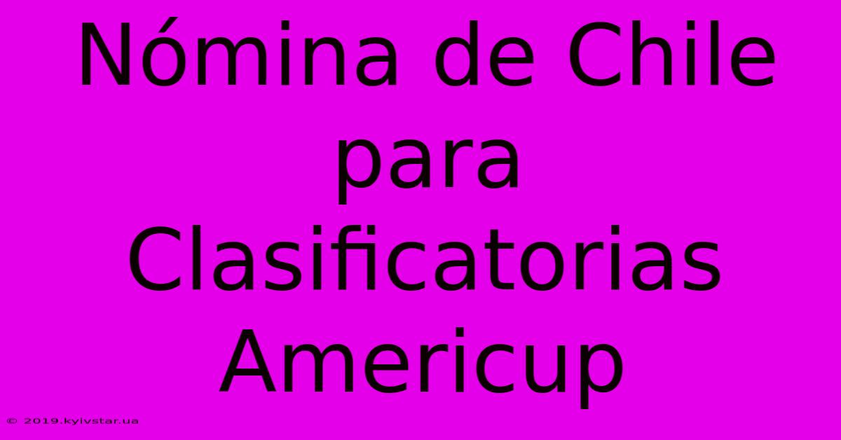 Nómina De Chile Para Clasificatorias Americup