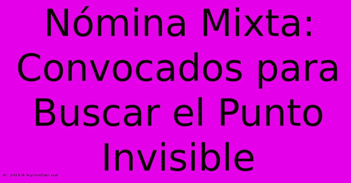 Nómina Mixta: Convocados Para Buscar El Punto Invisible