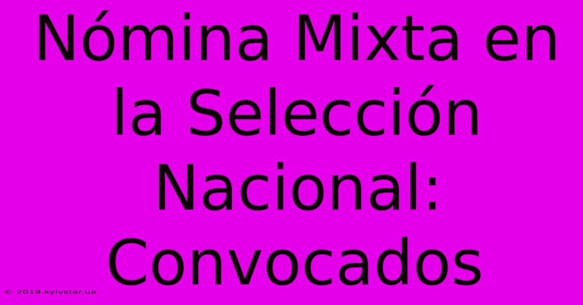 Nómina Mixta En La Selección Nacional: Convocados