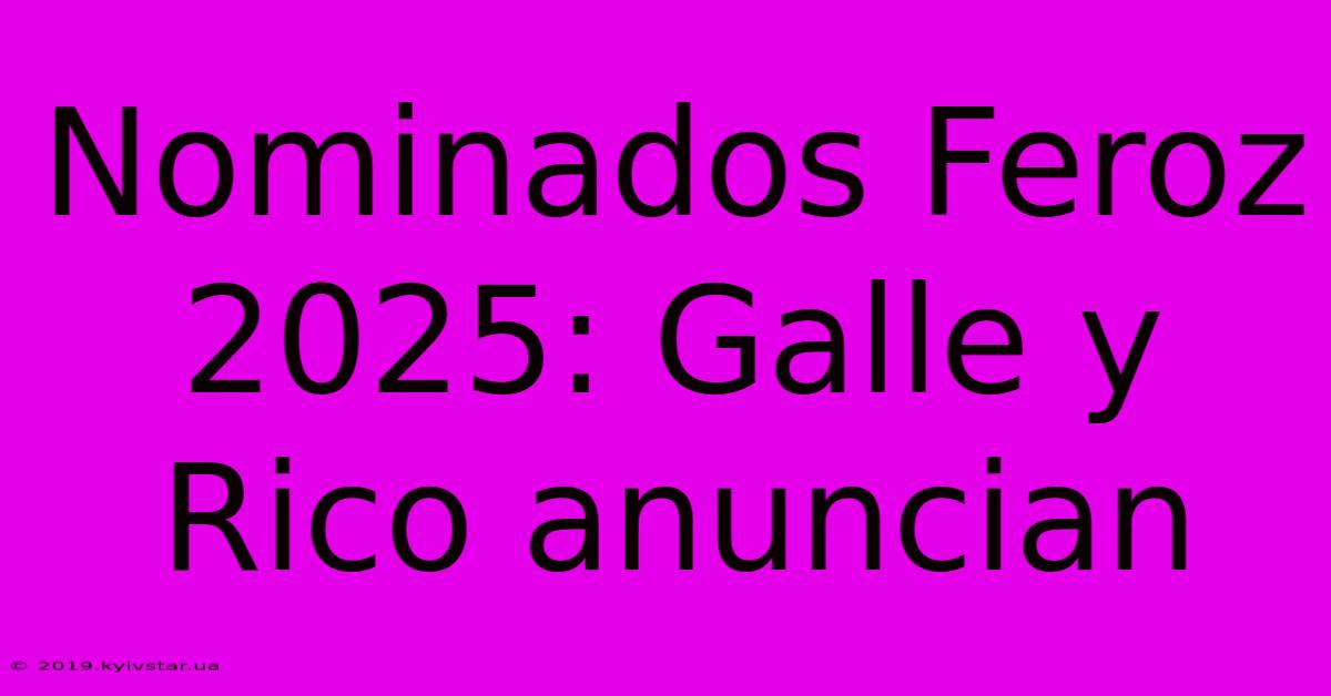 Nominados Feroz 2025: Galle Y Rico Anuncian