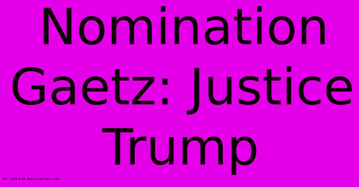 Nomination Gaetz: Justice Trump