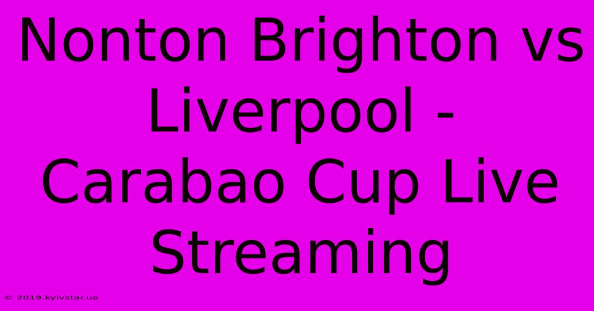 Nonton Brighton Vs Liverpool - Carabao Cup Live Streaming