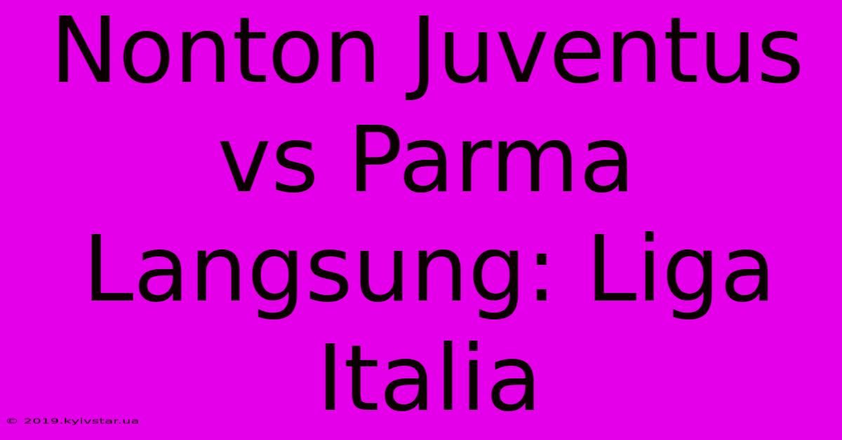 Nonton Juventus Vs Parma Langsung: Liga Italia