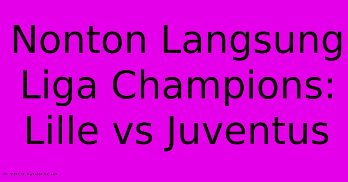 Nonton Langsung Liga Champions: Lille Vs Juventus