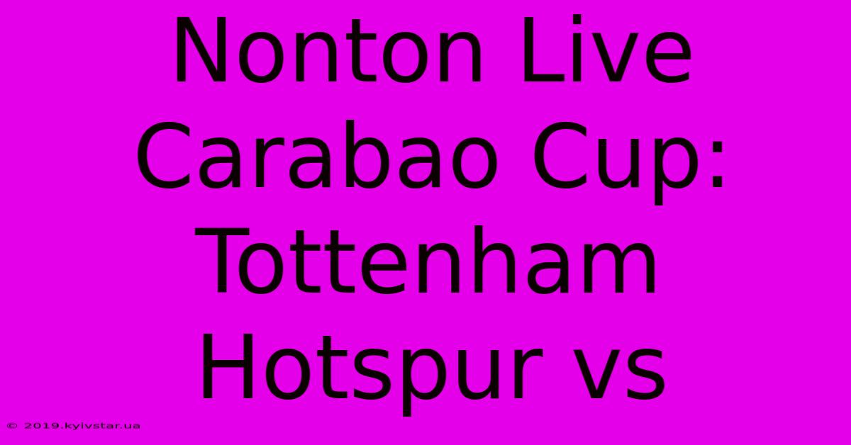 Nonton Live Carabao Cup: Tottenham Hotspur Vs 