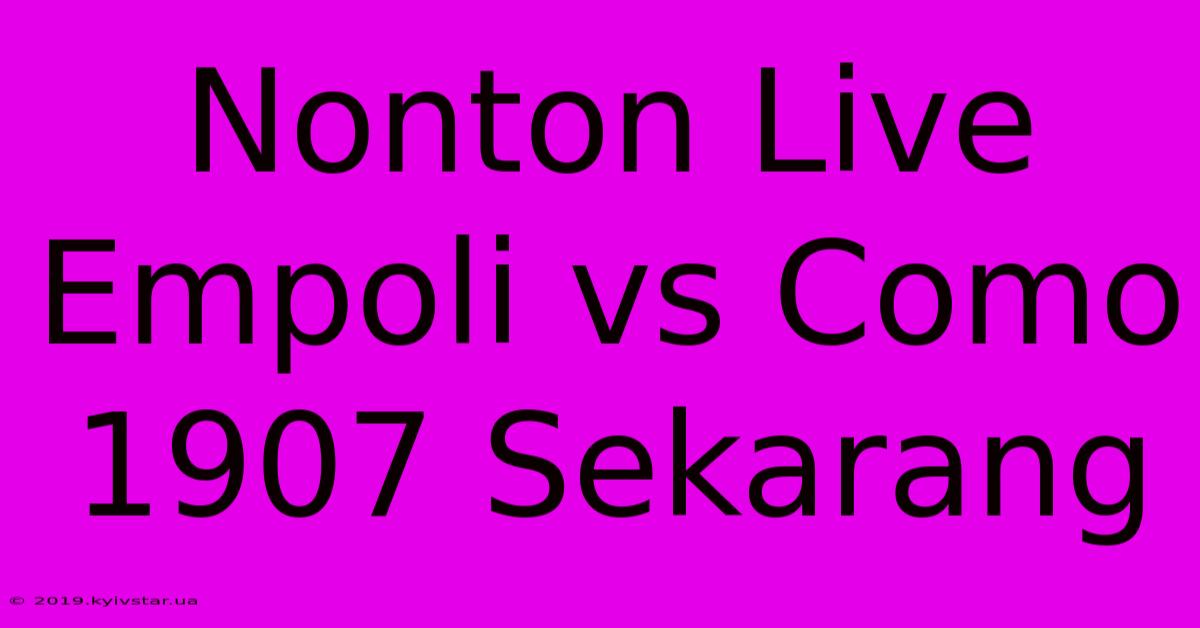 Nonton Live Empoli Vs Como 1907 Sekarang