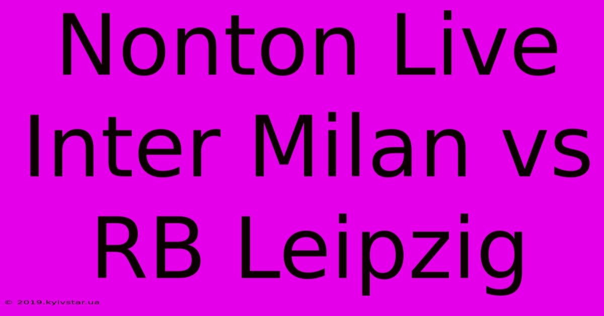 Nonton Live Inter Milan Vs RB Leipzig