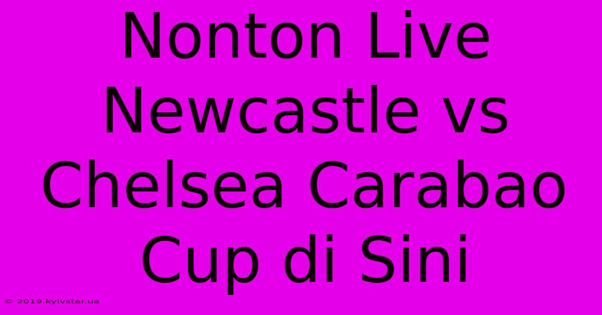 Nonton Live Newcastle Vs Chelsea Carabao Cup Di Sini