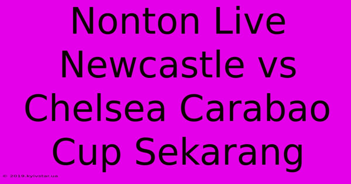 Nonton Live Newcastle Vs Chelsea Carabao Cup Sekarang