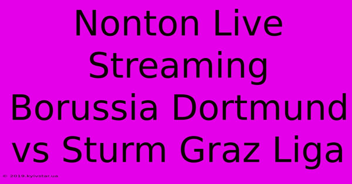 Nonton Live Streaming Borussia Dortmund Vs Sturm Graz Liga