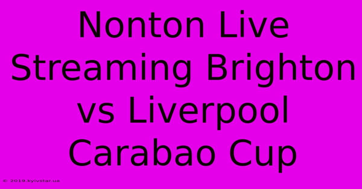 Nonton Live Streaming Brighton Vs Liverpool Carabao Cup