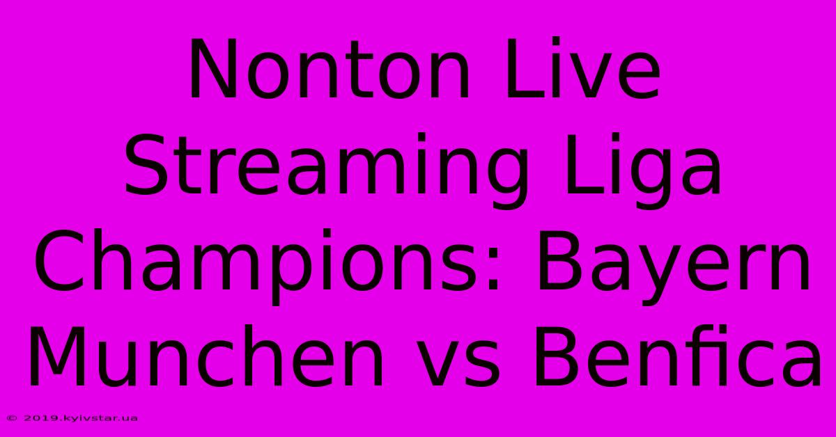 Nonton Live Streaming Liga Champions: Bayern Munchen Vs Benfica