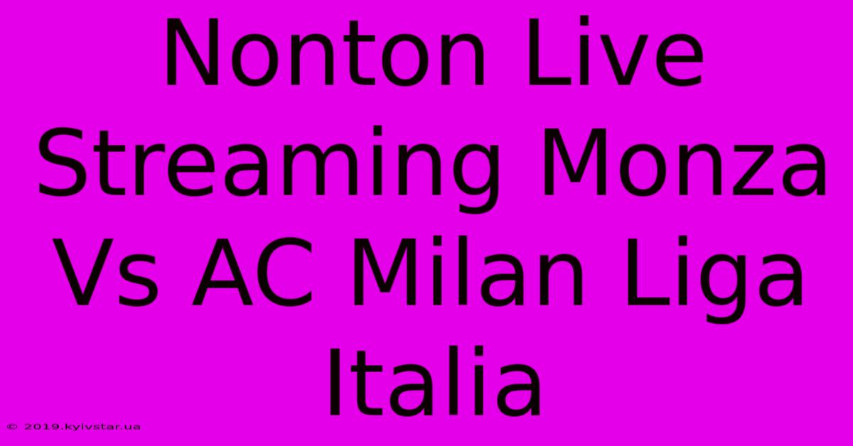 Nonton Live Streaming Monza Vs AC Milan Liga Italia