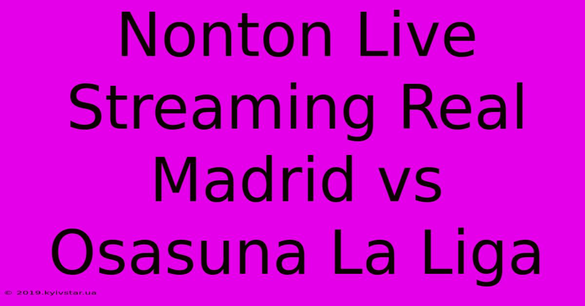 Nonton Live Streaming Real Madrid Vs Osasuna La Liga