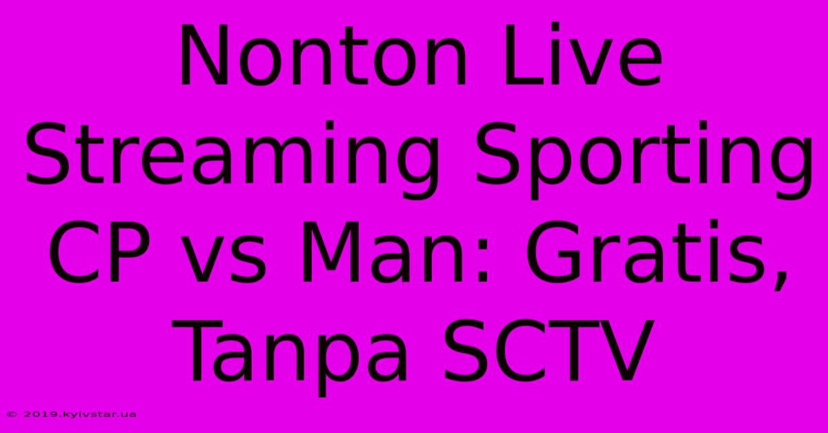 Nonton Live Streaming Sporting CP Vs Man: Gratis, Tanpa SCTV 