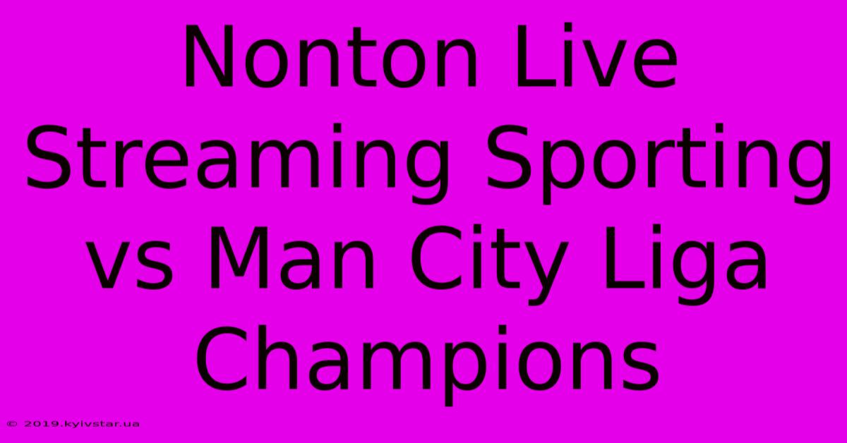 Nonton Live Streaming Sporting Vs Man City Liga Champions