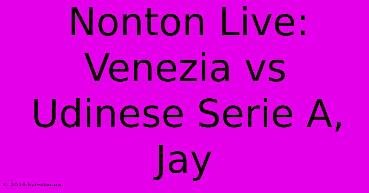 Nonton Live: Venezia Vs Udinese Serie A, Jay