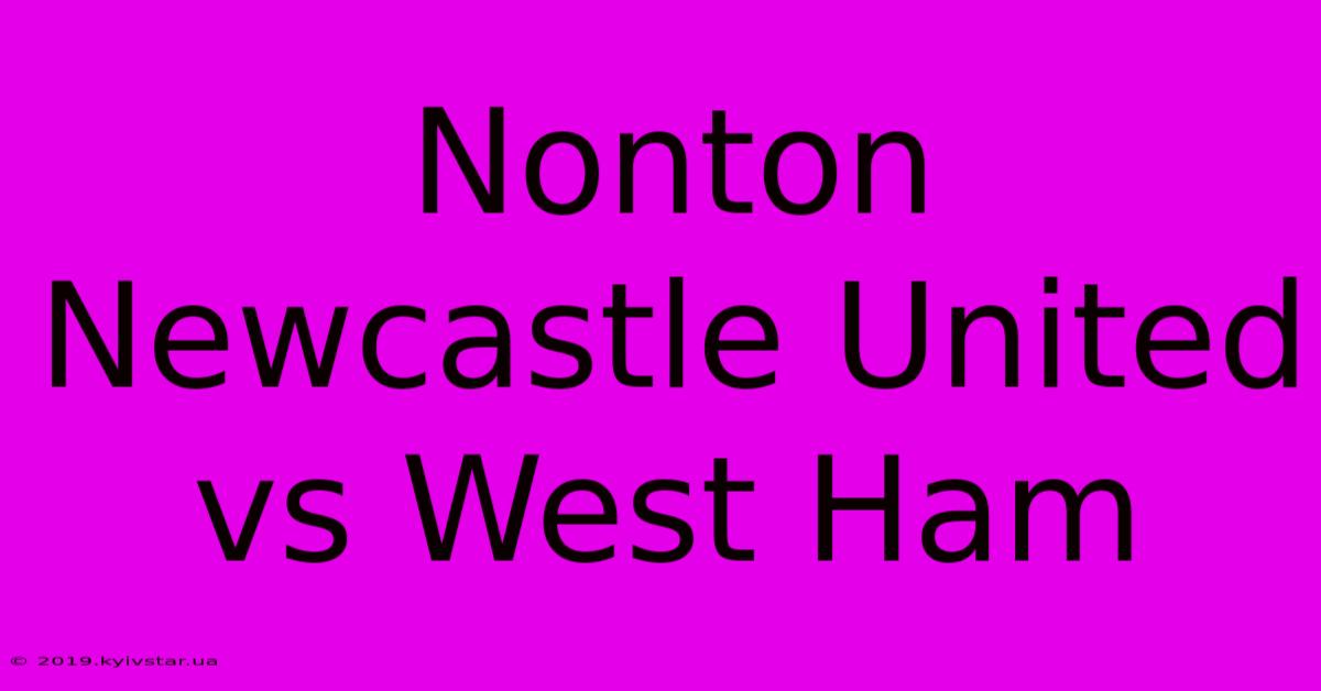 Nonton Newcastle United Vs West Ham