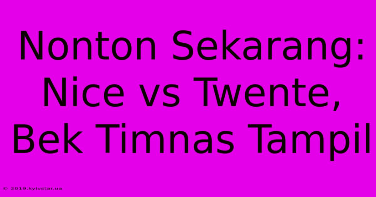 Nonton Sekarang: Nice Vs Twente, Bek Timnas Tampil