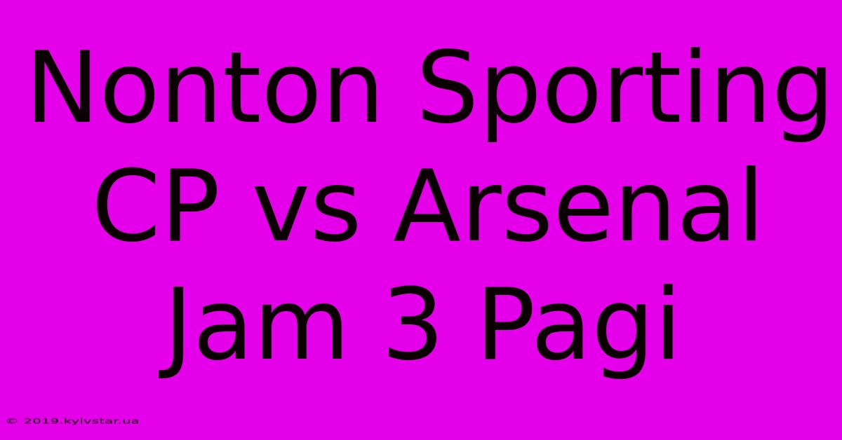 Nonton Sporting CP Vs Arsenal Jam 3 Pagi