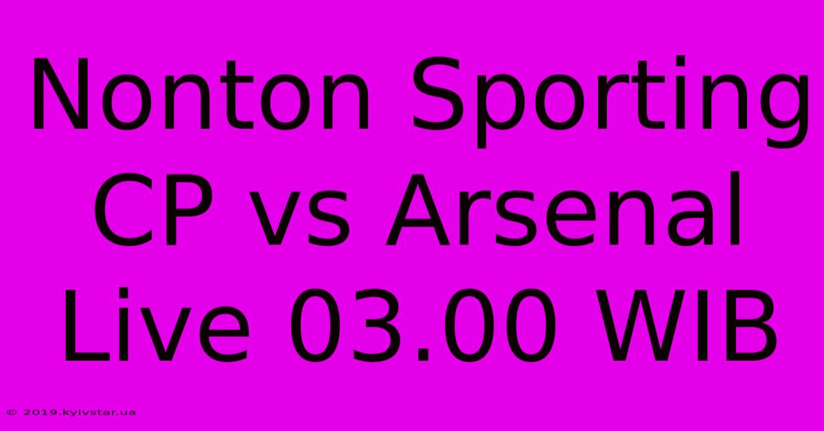 Nonton Sporting CP Vs Arsenal Live 03.00 WIB