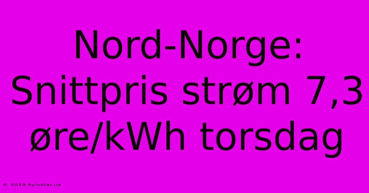 Nord-Norge: Snittpris Strøm 7,3 Øre/kWh Torsdag