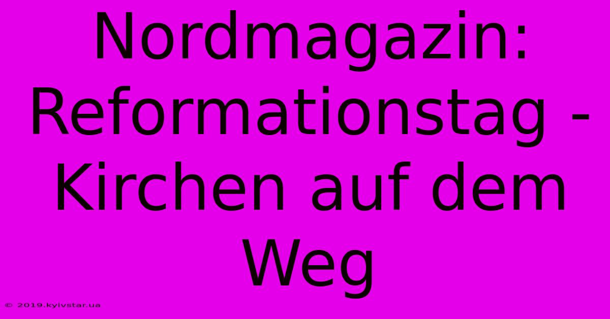 Nordmagazin: Reformationstag - Kirchen Auf Dem Weg