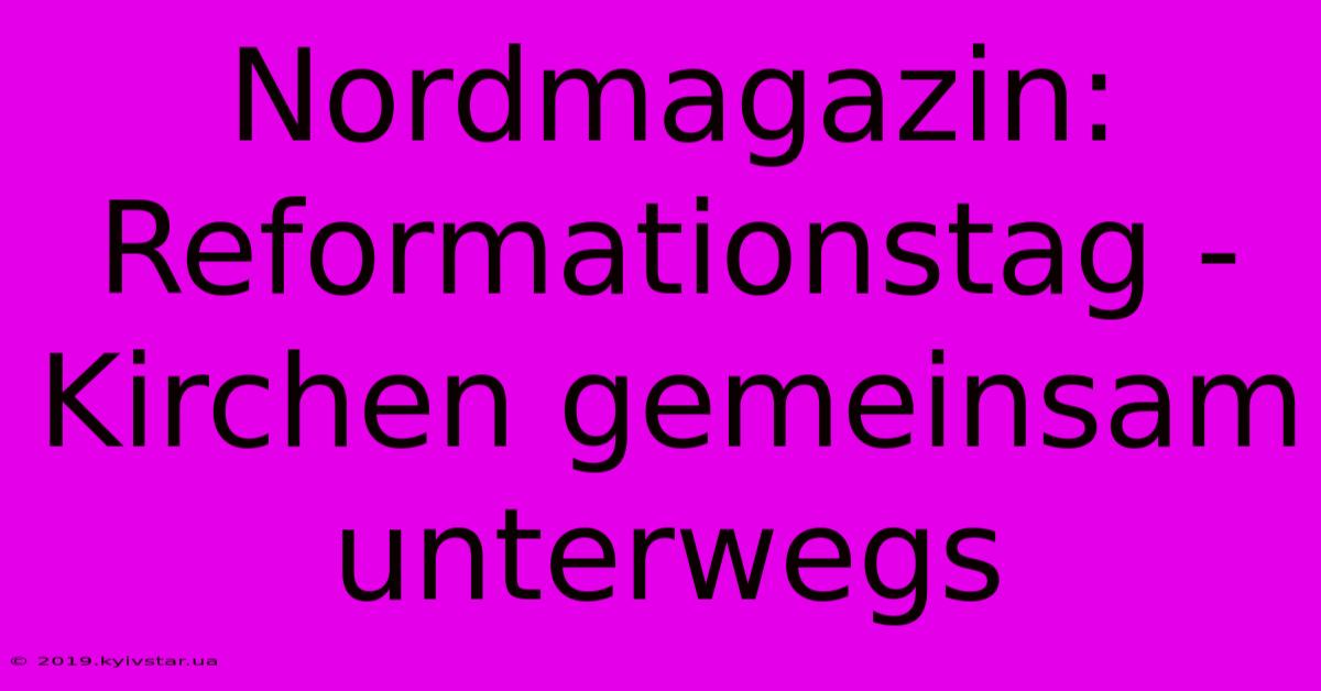 Nordmagazin: Reformationstag - Kirchen Gemeinsam Unterwegs