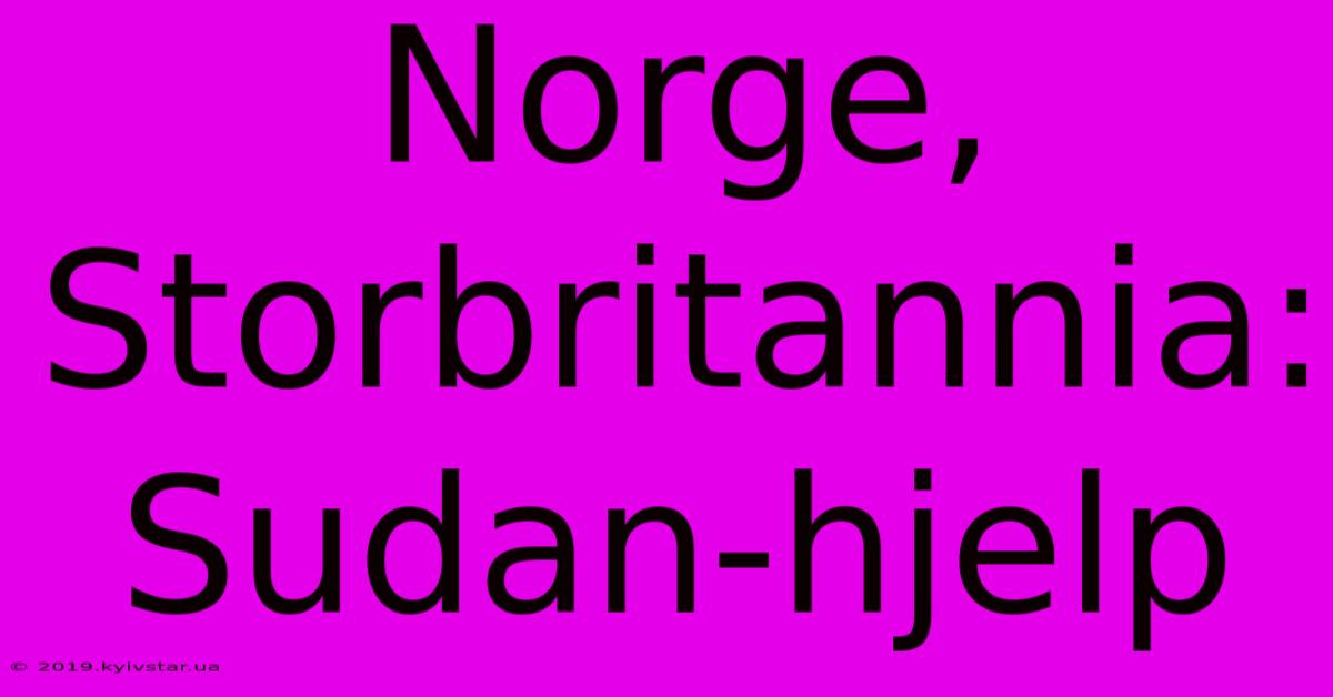 Norge, Storbritannia: Sudan-hjelp